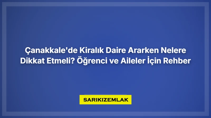 Çanakkale'de Kiralık Daire Ararken Nelere Dikkat Etmeli? Öğrenci Ve Aileler İçin Rehber - Sarıkız Emlak Rehberi
